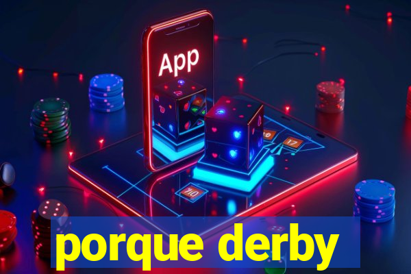 porque derby