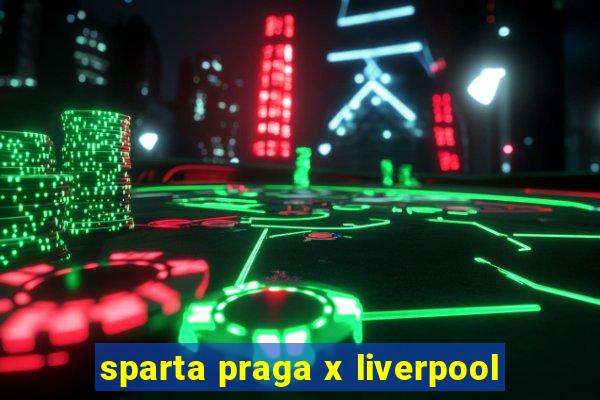 sparta praga x liverpool