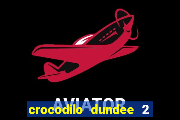 crocodilo dundee 2 filme completo dublado