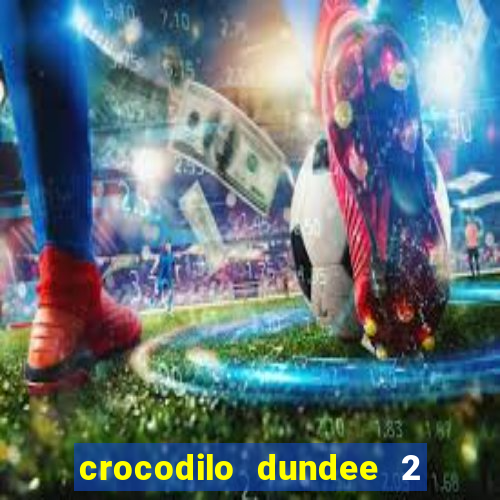 crocodilo dundee 2 filme completo dublado