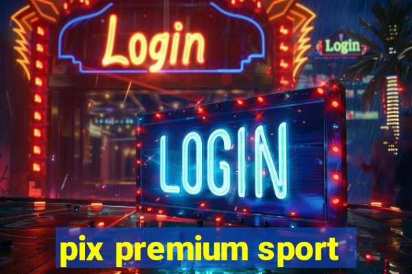 pix premium sport