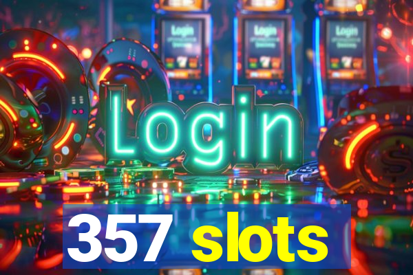 357 slots