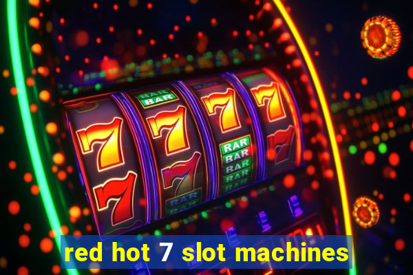 red hot 7 slot machines