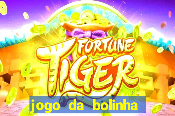 jogo da bolinha ganhar dinheiro