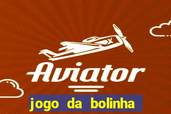 jogo da bolinha ganhar dinheiro