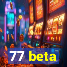 77 beta