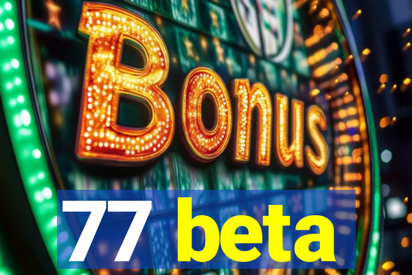 77 beta