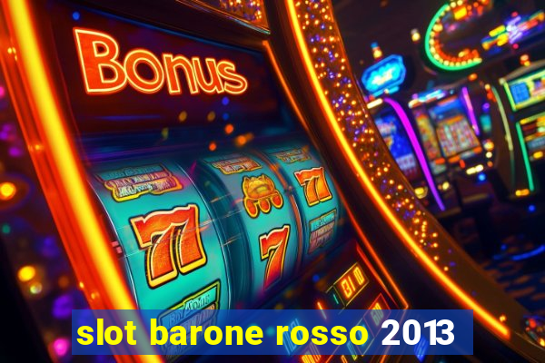 slot barone rosso 2013