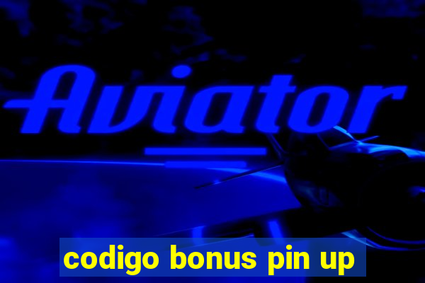 codigo bonus pin up