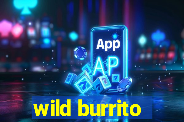 wild burrito