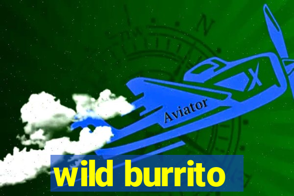 wild burrito