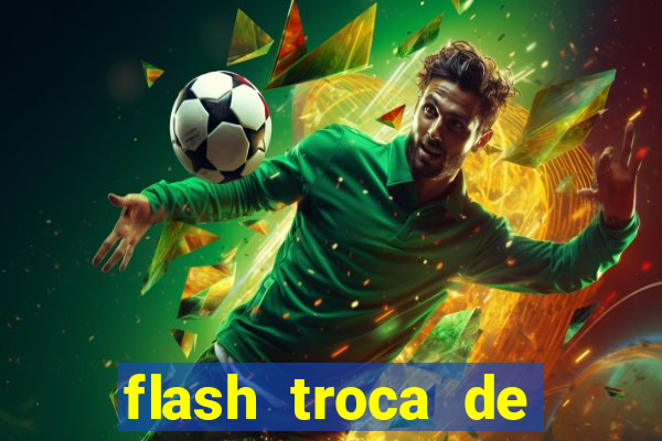 flash troca de corpo parte 2