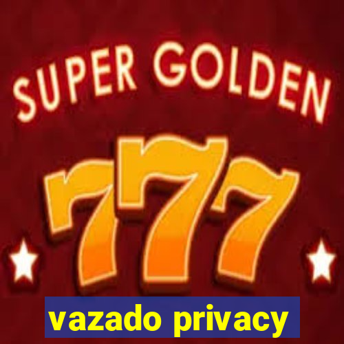 vazado privacy