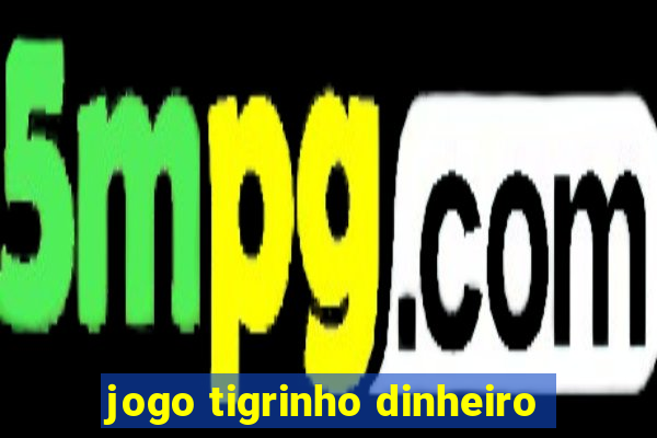 jogo tigrinho dinheiro