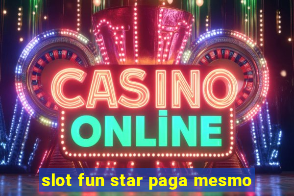 slot fun star paga mesmo