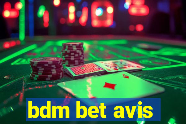 bdm bet avis