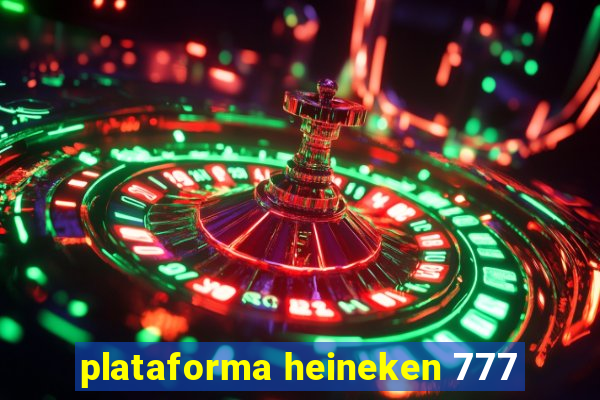 plataforma heineken 777