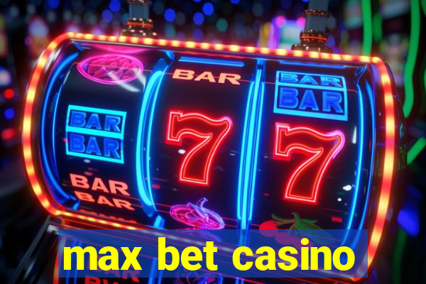 max bet casino