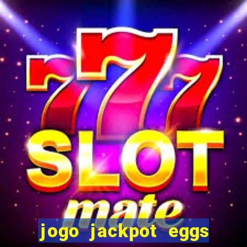 jogo jackpot eggs paga mesmo