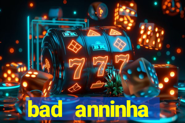 bad anninha conteudo gratis