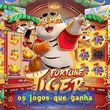 os jogos que ganha dinheiro de verdade