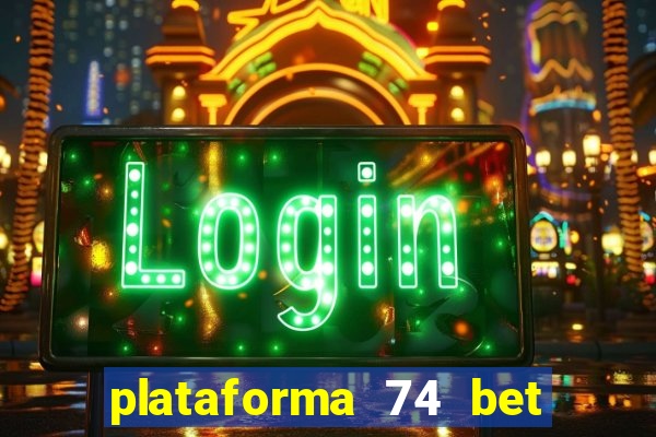 plataforma 74 bet é confiável