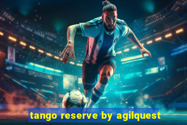 tango reserve by agilquest