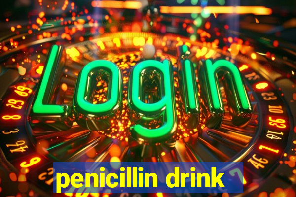 penicillin drink