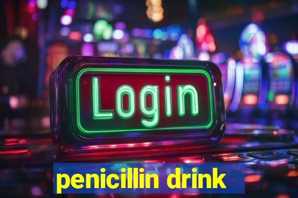 penicillin drink