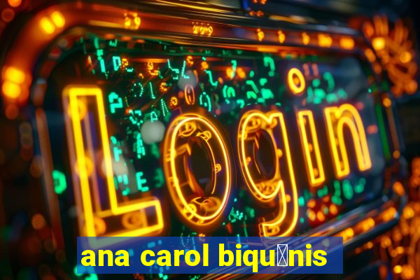 ana carol biqu铆nis