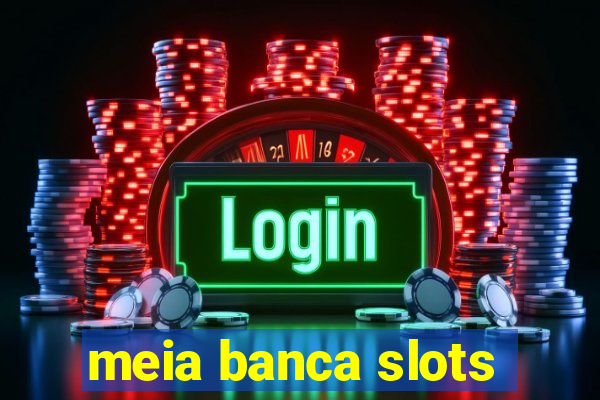 meia banca slots