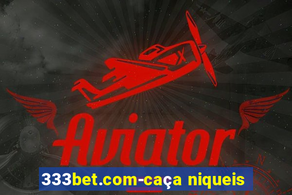 333bet.com-caça niqueis