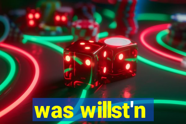 was willst'n