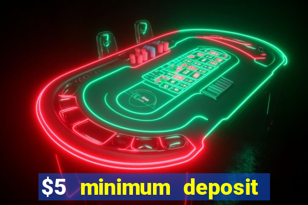 $5 minimum deposit casino 2018