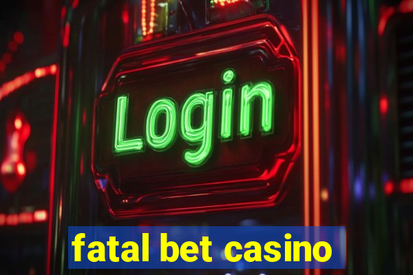 fatal bet casino