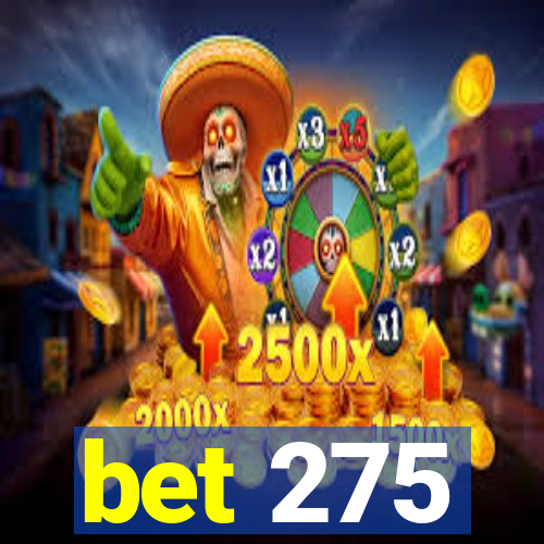 bet 275