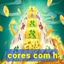 cores com h