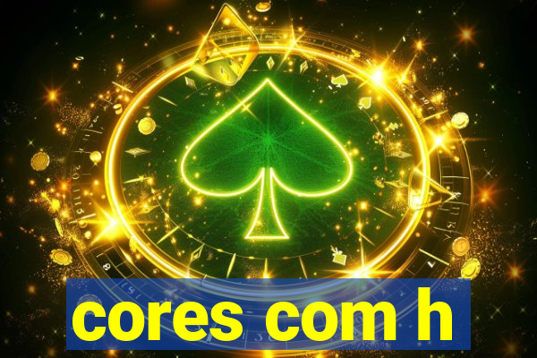 cores com h