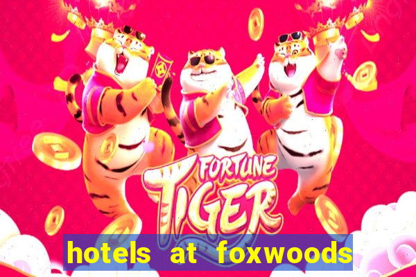 hotels at foxwoods casino ct