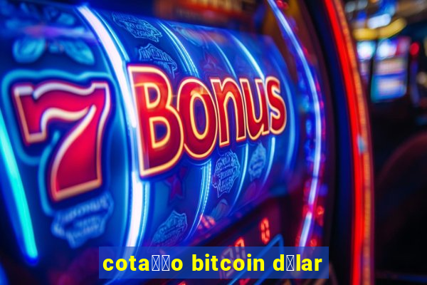 cota莽茫o bitcoin d贸lar