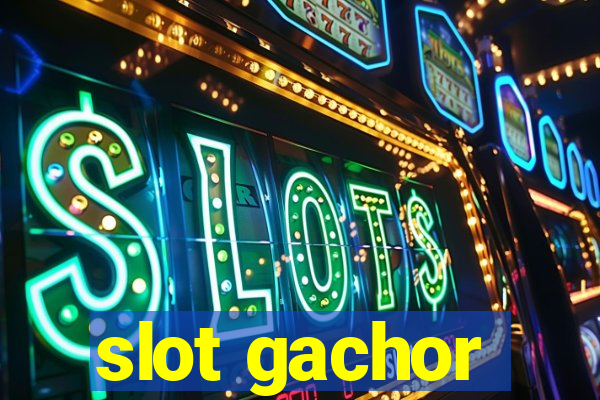 slot gachor