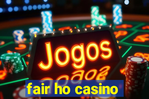 fair ho casino