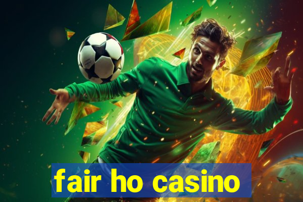 fair ho casino