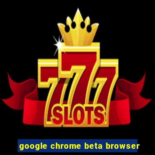 google chrome beta browser