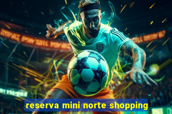 reserva mini norte shopping