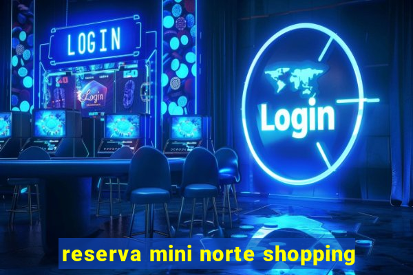 reserva mini norte shopping