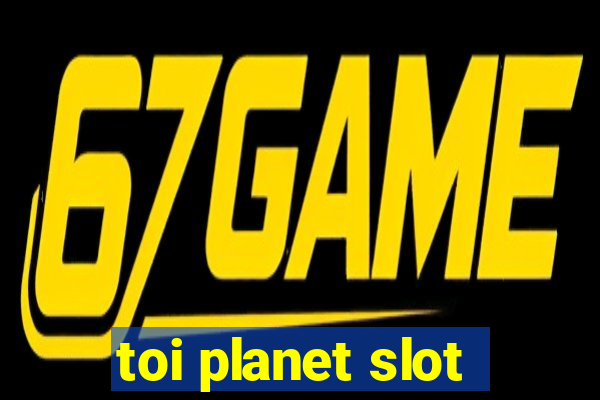 toi planet slot