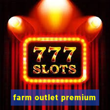 farm outlet premium