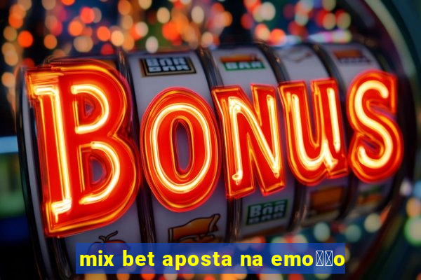 mix bet aposta na emo莽茫o