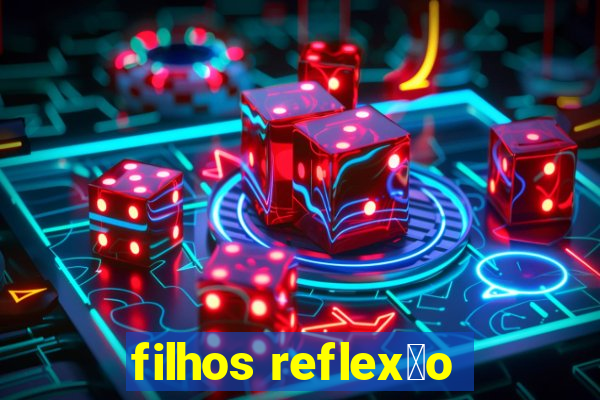 filhos reflex茫o